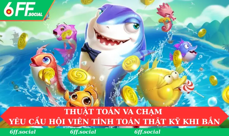 Thuật toán va chạm yêu cầu hội viên tính toán thật kỹ khi bắn